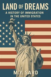 Land of Dreams, a History of Immigration in the United States cover image