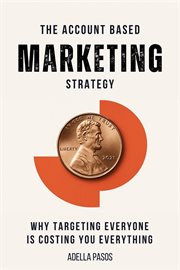 The Account Based Marketing Strategy: Why Targeting Everyone Is Costing You Everything cover image