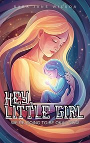 Hey, Little Girl: We're Going to Be Okay Now : The Feminine Healing Journey, #1 cover image