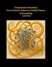Compression Geometry: Gravity From Extrinsic M/E Pokes to a Unified Theory of Everything cover image