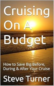 Cruising on a Budget: How to Save Big Before, During & After Your Cruise : Cruise Hacks & Tricks, #1 cover image