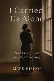 I Carried Us Alone: How I Loved, Lost, and Stayed Standing cover image