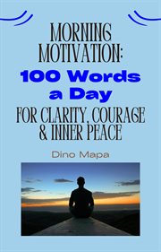 Morning Motivation: 100 Words a Day for Clarity, Courage & Inner Peace cover image
