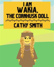 I am Wakia, the Cornhusk Doll cover image
