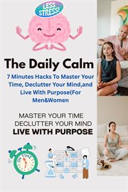 The Daily Calm: 7-Minute Hacks to Master Your Time, Declutter Your Mind, and Live With Purpose (For cover image