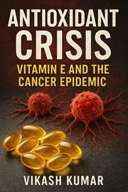 Antioxidant Crisis: Vitamin E and the Cancer Epidemic cover image