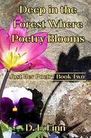Deep in the Forest Where Poetry Blooms: Just Her Poetry Book Two cover image