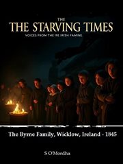 The Starving Times - Voices From the Irish Famine: The Byrne Family, Wicklow - 1845 cover image