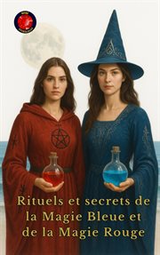 Rituels et secrets de la Magie Bleue et de la Magie Rouge cover image