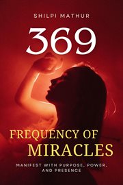 369 Frequency of Miracles: Manifest With Purpose, Power, and Presence cover image