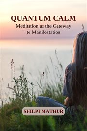 Quantum Calm: Meditation as the Gateway to Manifestation cover image