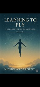 Learning to Fly: A Dreamer's Guide to Ascension cover image