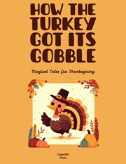 How the Turkey Got Its Gobble: Magical Tales for Thanksgiving cover image
