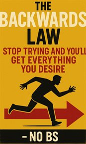 The Backwards Law: Stop Trying and You'll Get Everything You Desire - No BS cover image