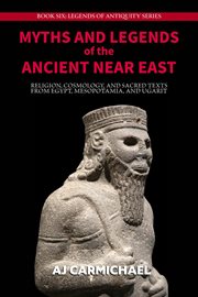 Myths and Legends of the Ancient Near East: Religion, Cosmology, and Sacred Texts From Egypt, Mesopo : Legends Of Antiquity, #6 cover image