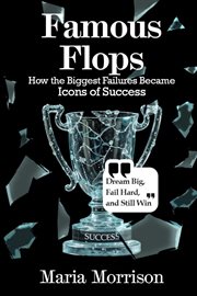 Famous Flops - "How the Biggest Failures Became Icons of Success" cover image