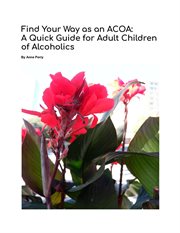 Find Your Way as an ACOA: A Quick Guide for Adult Children of Alcoholics cover image