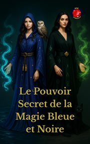 Le Pouvoir Secret de la Magie Bleue et Noire cover image
