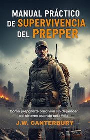 MANUAL PRÁCTICO DE SUPERVIVENCIA DEL PREPPER: Cómo prepararte para vivir sin depender del sistema cu cover image