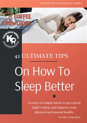 42 Ultimate Tips on How to Sleep Better : Applied Arts & Sciences Series, #1 cover image