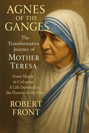 Agnes of the Ganges: TheTransformative Journey of Mother Teresa cover image