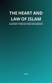 The Heart and Law of Islam: A Journey Through Fiqh and Aqeedah cover image