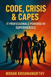 Code, Crisis & Capes: It Professionals Powered by Superheroes cover image