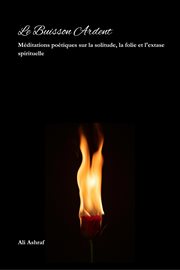 Le Buisson Ardent: Méditations poétiques sur la solitude, la folie et l'extase spirituelle cover image