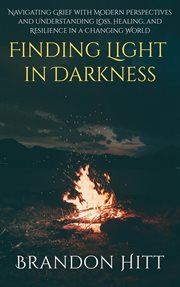 Finding Light in Darkness: Navigating Grief With Modern Perspectives and Understanding Loss, Healing cover image