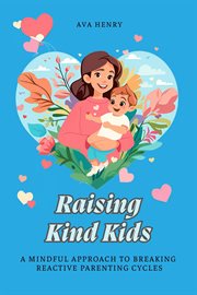 Raising Kind Kids: A Mindful Approach to Breaking Reactive Parenting Cycles cover image