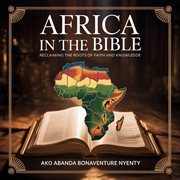 Africa in the Bible: Reclaiming the Roots of Faith and Knowledge cover image
