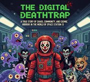The Digital Deathtrap: A True Story of Chaos, Community, and Cosmic Horror in the World of Space Sta cover image