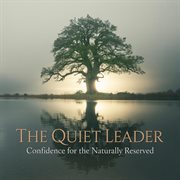 The Quiet Leader: Confidence for the Naturally Reserved cover image