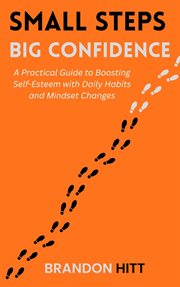 Small Steps, Big Confidence: A Practical Guide to Boosting Self-Esteem With Daily Habits and Mindset cover image