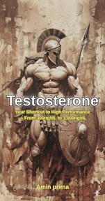 Testosterone: Your Shortcut to High Performance - From 300ng/dL to 1,000ng/dL cover image