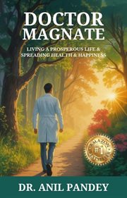Doctor Magnate: Living a Prosperous Life & Spreading Health & Happiness cover image