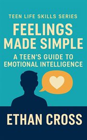 Feelings Made Simple: A Teen's Guide to Emotional Intelligence cover image