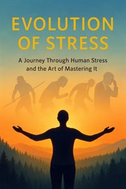 Evolution of Stress - a Journey Through Human Stress and the Art of Mastering It cover image