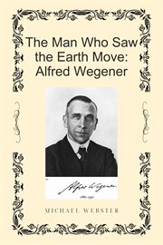 The Man Who Saw the Earth Move: Alfred Wegener cover image