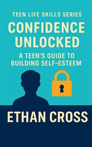 Confidence Unlocked: A Teen's Guide to Building Self-Esteem cover image