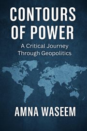 Contours of Power: A Critical Journey Through Geopolitics : Geopolitics, #2 cover image