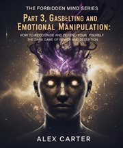 Part 3, Gaslighting & Emotional Manipulation - the Dark Game of Power and Deception. : The Forbidden Mind Series, #3 cover image