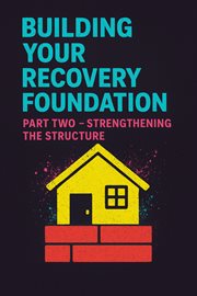 Building Your Recovery Foundation: Part Two - Strengthening the Structure : Building Your Recovery Foundation, #2 cover image