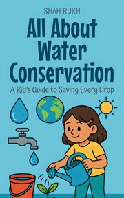 All About Water Conservation: A Kid's Guide to Saving Every Drop cover image