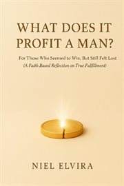 What Does It Profit a Man?: For Those Who Seemed to Win, but Still Felt Lost - a Faith-Based Reflec cover image