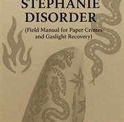 Stephanie Disorder (Field Manual for Paper Crimes and Gaslight Recovery) cover image