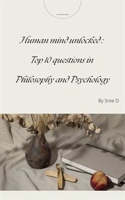The Human Mind Unlocked: Top 10 Questions in Philosophy and Psychology cover image