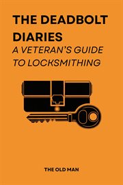 The Deadbolt Diaries: A Veteran's Guide to Locksmithing cover image