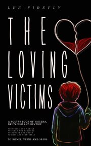The Loving Victims: A Poetry Book of Viscera, Brutalism and Reverie cover image