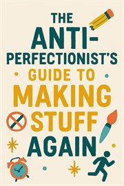 The Anti-Perfectionist's Guide to Making Stuff Again cover image